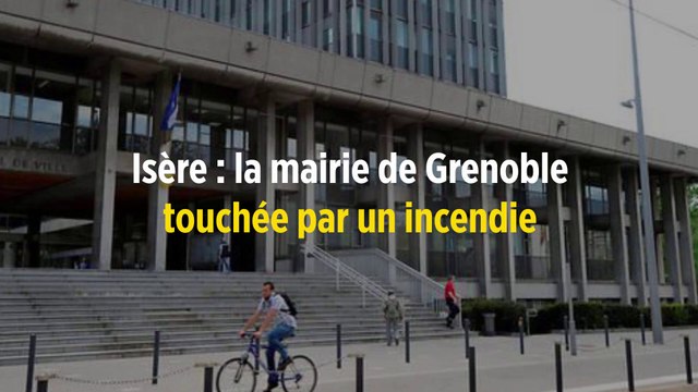 Isère : la mairie de Grenoble touchée par un incendie