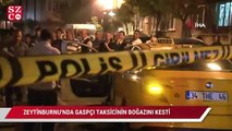 İstanbul’da gaspçı taksicinin boğazını kesti