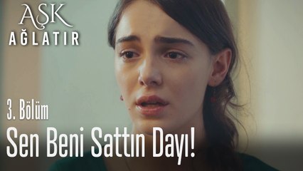 Sen beni sattın dayı! - Aşk Ağlatır 3. Bölüm