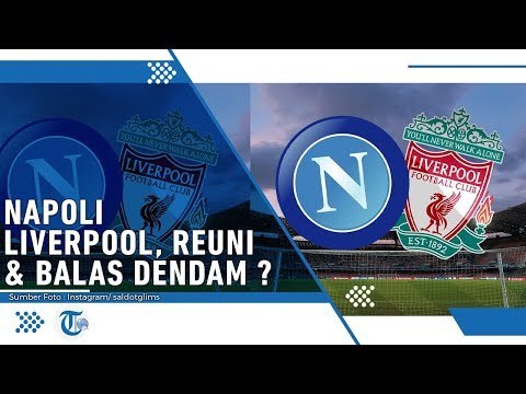 Prediksi Starter Napoli Vs Liverpool - Adu Kuat Pemain dalam Laga Reuni
