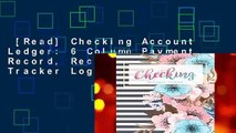 [Read] Checking Account Ledger: 6 Column Payment Record, Record and Tracker Log Book, Personal