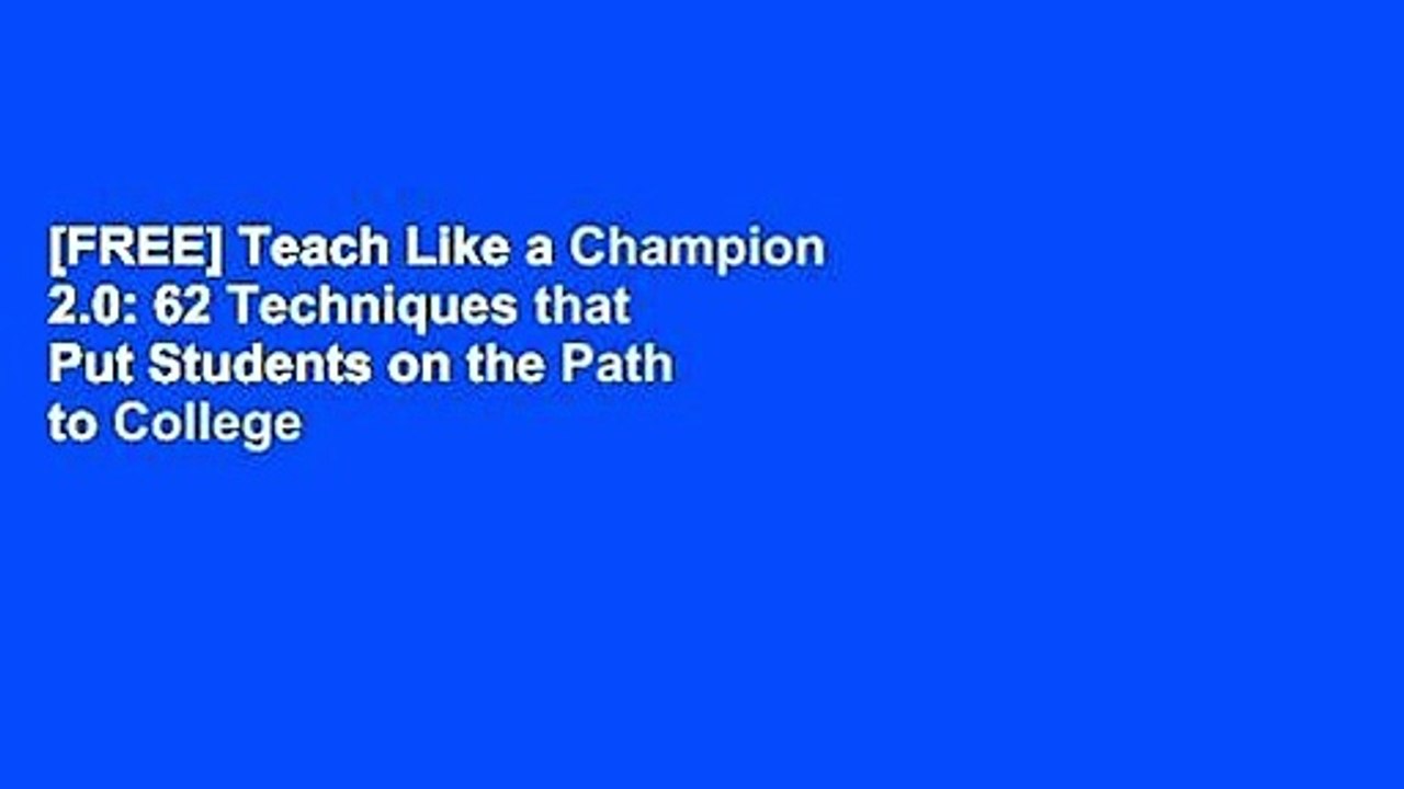 [FREE] Teach Like a Champion 2.0: 62 Techniques that Put Students on the Path to College