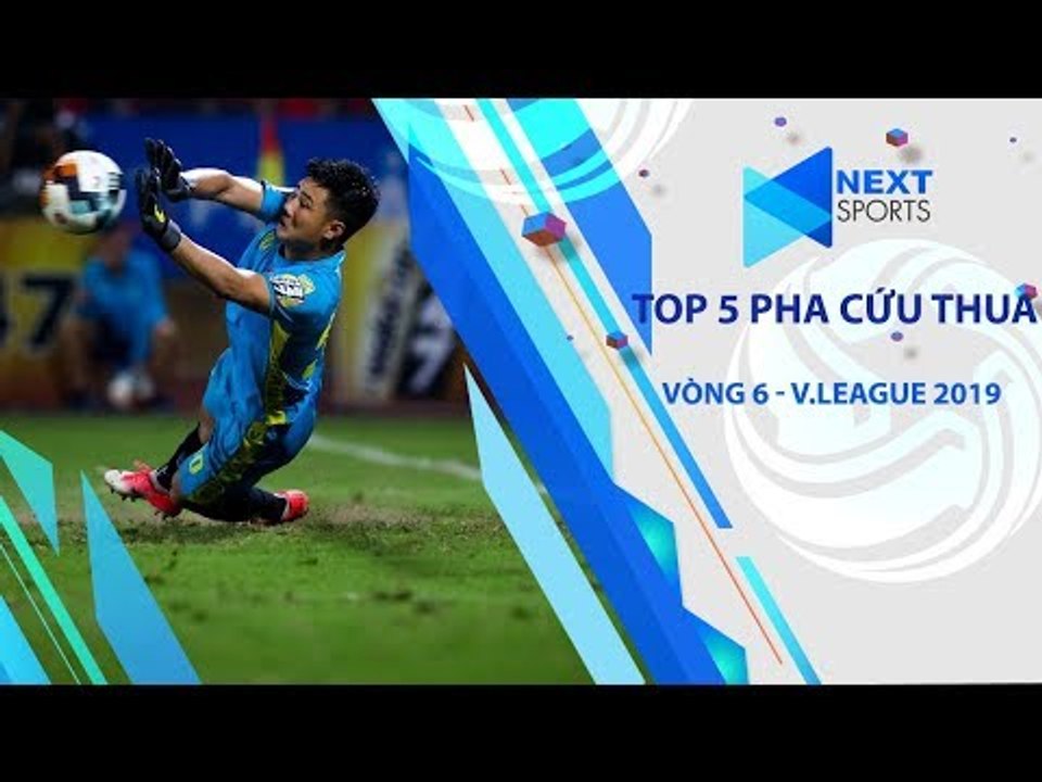 Văn Toản xuất thần với hai tình huống trong top 5 pha cứu thua vòng 6 - V.League 2019 | NEXT SPORTS