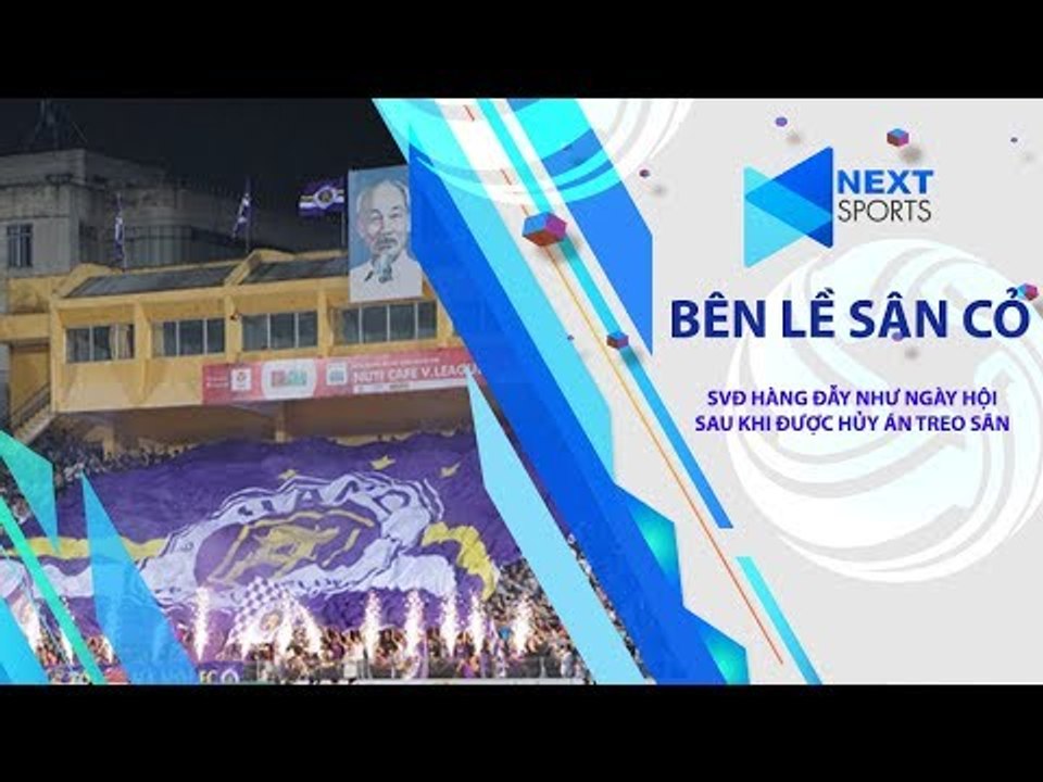 SVĐ Hàng Đẫy như ngày hội sau khi được hủy án ''treo'' sân| NEXT SPORTS