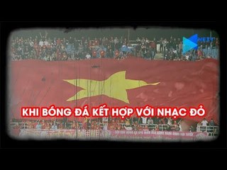 KHI NHẠC ĐỎ KẾT HỢP VỚI BÓNG ĐÁ - SỰ HÒA QUYỆN ĐẾN KHÔNG NGỜ | NEXT SPORTS
