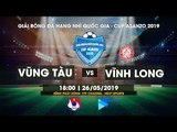 TRỰC TIẾP | BÀ RỊA VŨNG TÀU VS VĨNH LONG | GIẢI HẠNG NHÌ 2019 - CÚP ASANZO  | NEXT SPORTS