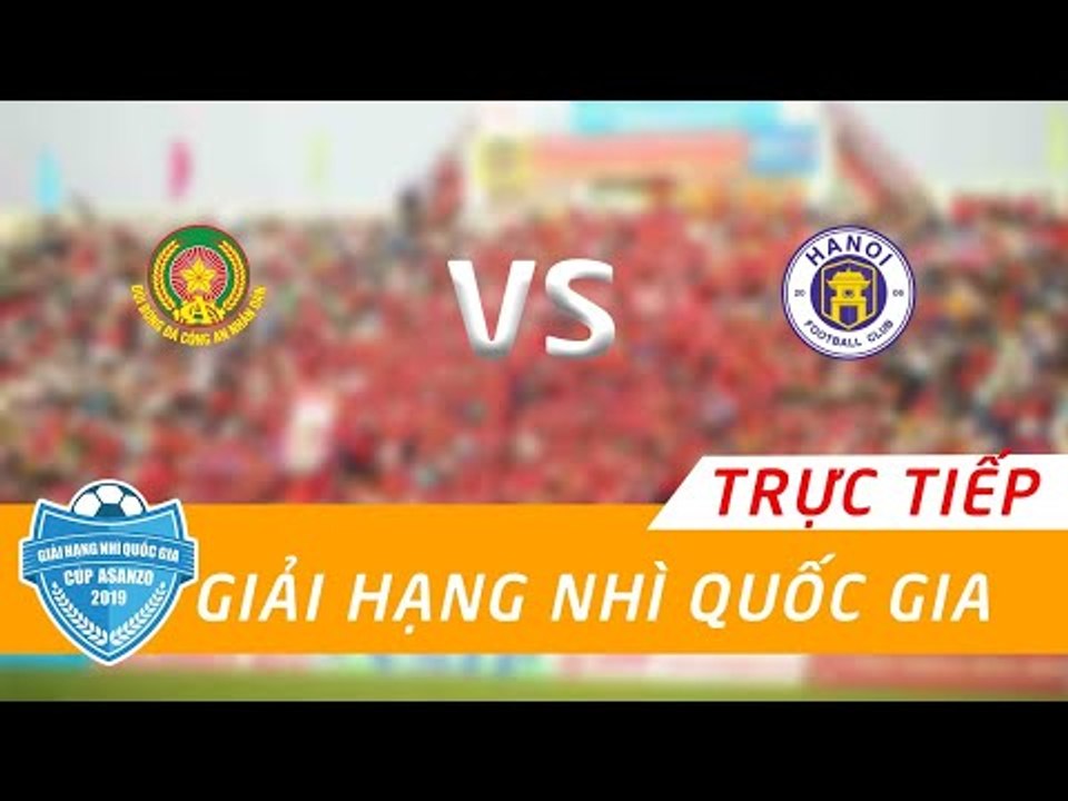 TRỰC TIẾP | CÔNG AN NHÂN DÂN - TRẺ CLB HÀ NỘI | GIẢI HẠNG NHÌ 2019 - CÚP ASANZO | NEXT SPORTS