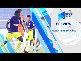 PREVIEW | Hà Nội vs SHB Đà Nẵng | Lấy lại niềm tin!? | NEXT SPORTS