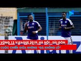 Vòng 13 V.League 2019: Hà Nội vs Sài Gòn - Cuộc chiến của những “Gã khổng lồ” | NEXT SPORTS