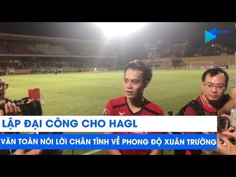 Lập đại công cho HAGL, Văn Toàn tiết lộ bí quyết giúp Xuân Trường thăng hoa trở lại | NEXT SPORTS