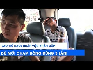 Sao trẻ HAGL nhập viện khẩn cấp dù mới chạm bóng đúng 3 lần! | NEXT SPORTS