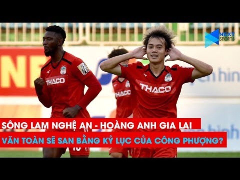 SLNA vs HAGL: Văn Toàn sẽ san bằng kỷ lục của Công Phượng? | NEXT SPORTS