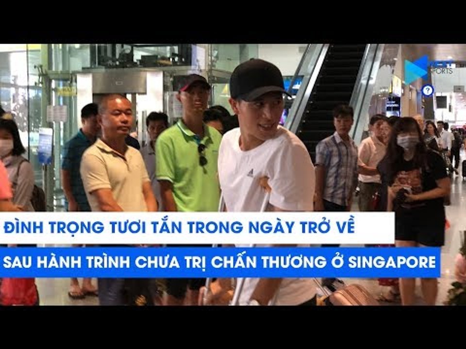 Đình Trọng tươi tắn trong ngày trở về sau khi chữa trị chấn thương ở Singapore | NEXT SPORTS