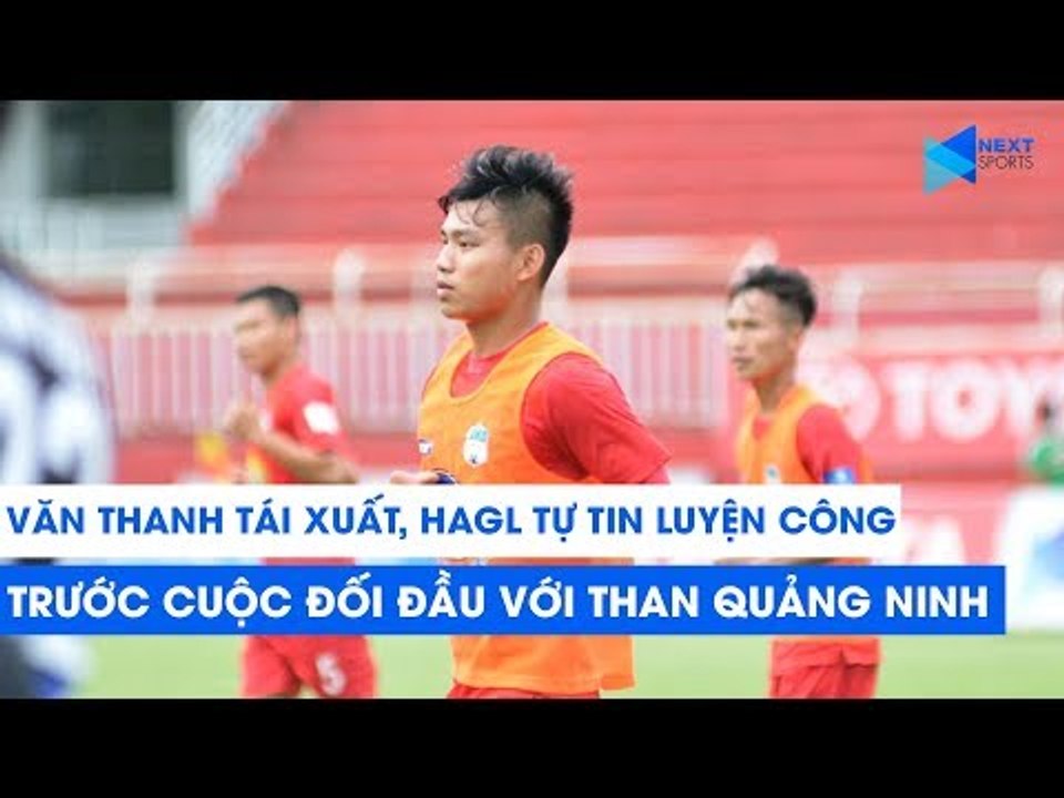 Văn Thanh tái xuất, HAGL tự tin "luyện công" trước trận gặp Than Quảng Ninh | NEXT SPORTS