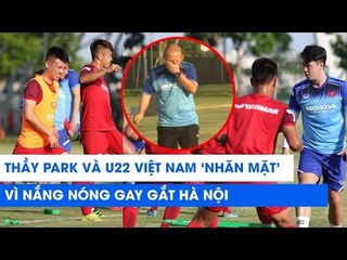 Đến thầy Park còn phải nhăn mặt trước nắng nóng Hà Nội trong buổi tập U22 Việt Nam | NEXT SPORTS