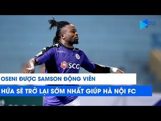 Oseni được Samson động viên và hứa sẽ trở lại sớm nhất giúp Hà Nội FC