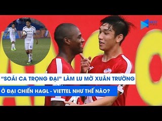 "Soái ca" Trọng Đại làm lu mờ Xuân Trường ở đại chiến HAGL  -  Viettel như thế nào? | NEXT SPORTS