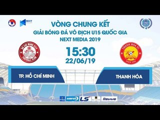 TP. HỒ CHÍ MINH - THANH HÓA | VCK U15 QUỐC GIA - NEXT MEDIA 2019 | NEXT SPORTS