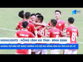 Không thể đếm nổi những cơ hội bỏ lỡ của Hồng Lĩnh Hà Tĩnh trước Bình Định| NEXT SPORTS
