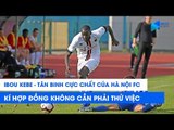 Chân dung Ibou Kebe - Ngoại binh cực chất kí hợp đồng không cần thử việc của Hà Nội FC | NEXT SPORTS