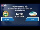 FULL | U17 Tây Ninh - U17 Viettel | VCK Giải bóng đá Vô địch U17 Quốc gia - Next Media 2019