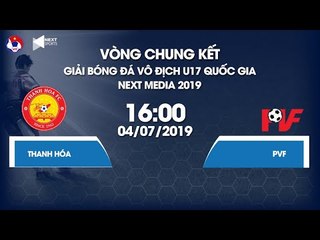 U17 THANH HÓA - U17 PVF | VCK U17 VĐQG - NEXT MEDIA 2019 | NEXT SPORTS