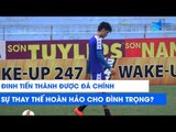 Đinh Tiến Thành được đá chính, sự thay thế hoàn hảo cho Đình Trọng? | NEXT SPORTS