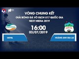 Trực tiếp | Viettel - Hoàng Anh Gia Lai | Giải bóng đá Vô địch U17 Quốc gia - Next Media 2019