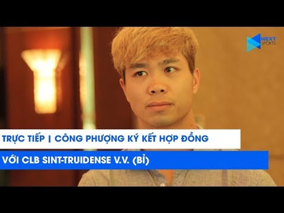 TRỰC TIẾP | Công Phượng ký hợp đồng với CLB Sint-Truidense V.V. (STVV) của Bỉ | NEXT SPORTS