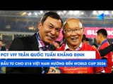 U18 Việt Nam hướng tới VCK World Cup 2026 nhờ mức đầu tư 