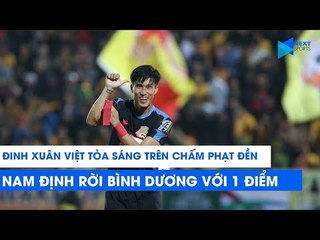 Đinh Xuân Việt tỏa sáng trên chấm phạt đền, Nam Định rời Bình Dương với 1 điểm | NEXT SPORTS