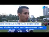 Hùng Dũng chia sẻ vai trò của HLV Chu Đình Nghiêm sau mỗi lần CLB Hà Nội thi đấu không thành công