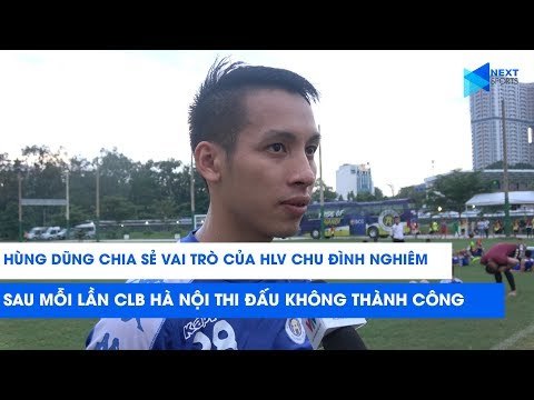 Hùng Dũng chia sẻ vai trò của HLV Chu Đình Nghiêm sau mỗi lần CLB Hà Nội thi đấu không thành công