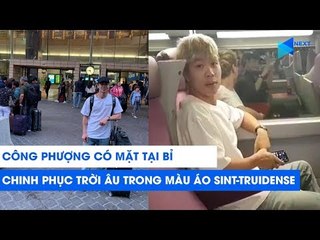 Công Phượng đã có mặt tại Bỉ, tươi tắn chinh phục trời Âu | NEXT SPORTS