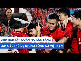 Chủ tịch tập đoàn FLC sẵn sàng làm cầu thủ dự bị cho bóng đá Việt Nam | NEXT SPORTS