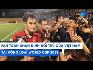 Cùng bảng Thái Lan tại VL World Cup - Văn Toàn: Em vẫn chẳng quan tâm lắm | NEXT SPORTS