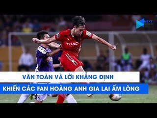 Văn Toàn và lời khẳng định khiến các CĐV Hoàng Anh Gia Lai ấm lòng | NEXT SPORTS