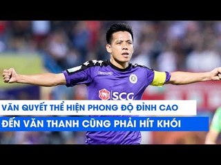 Văn Quyết thể hiện phong độ đỉnh cao, đến Văn Thanh cũng phải hít khói | NEXT SPORTS