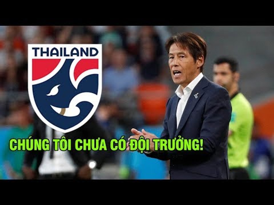 HLV trưởng Thái Lan - Akira Nishino chưa chọn được đội trưởng trước đại chiến với Việt Nam