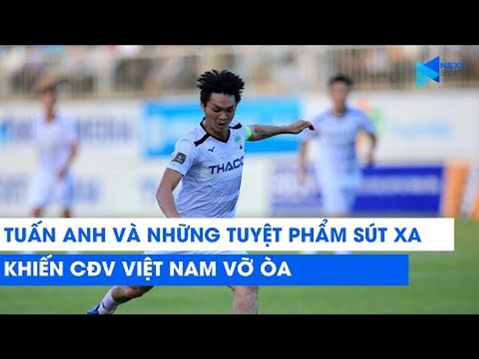 Tuấn Anh và những tuyệt phẩm sút xa khiến CĐV Việt Nam vỡ òa | NEXT SPORTS