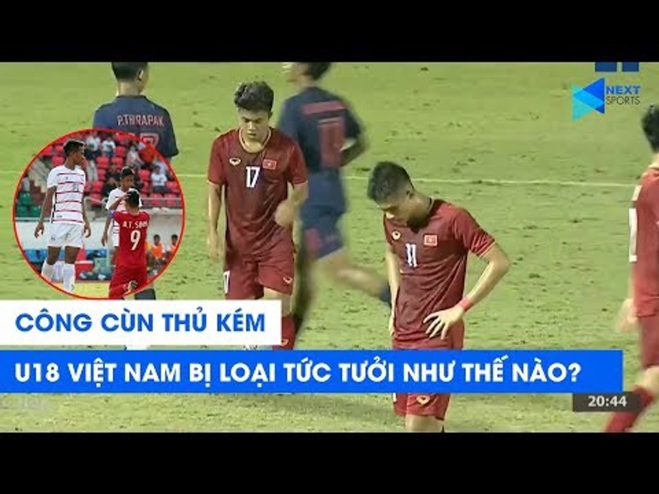 Công cùn thủ kém, U18 Việt Nam bị loại tức tưởi như thế nào? | NEXT SPORTS