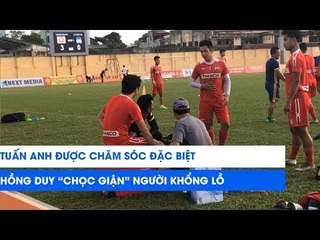 Tuấn Anh nhận chăm sóc đặc biệt, Hồng Duy chọc giận "người khổng lồ" | NEXT SPORTS