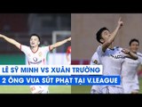 Lê Sỹ Minh (Nam Định) vs Xuân Trường (HAGL) - Cuộc đối đầu giữa hai Ông vua sút phạt tại V.League