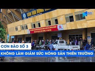 Cơn bão số 3 không thể giảm sức nóng sân Thiên Trường | NEXT SPORTS