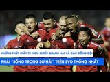 Những giờ phút CLB TP. HCM khiến Quang Hải và các cầu thủ Hà Nội FC sống trong sợ hãi | NEXT SPORTS