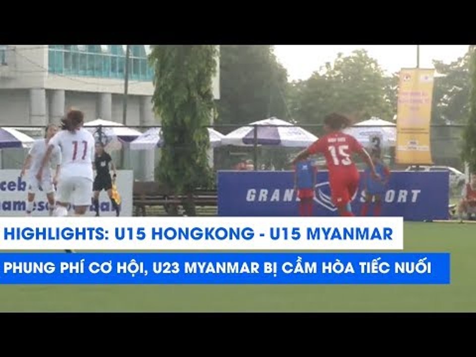 Highlights | U15 Hong Kong - U15 Myanmar | Phung phí nhiều cơ hội | NEXT SPORTS