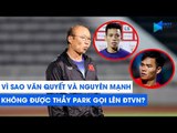 Vì sao Văn Quyết và Nguyên Mạnh không được thầy Park gọi lên ĐTVN? | NEXT SPORTS