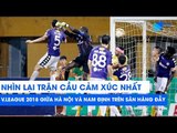 Nhìn lại trận cầu CẢM XÚC NHẤT V.LEAGUE 2018 giữa Hà Nội FC và Nam Định trên SVĐ Hàng Đẫy