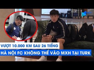 Vượt 10.000 km sau 26 tiếng,  Hà Nội FC không thể truy cập mạng xã hội tại Turkmenistan
