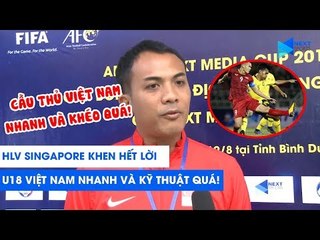 HLV U18 Singapore khen U18 Việt Nam nhanh và khéo quá! | NEXT SPORTS